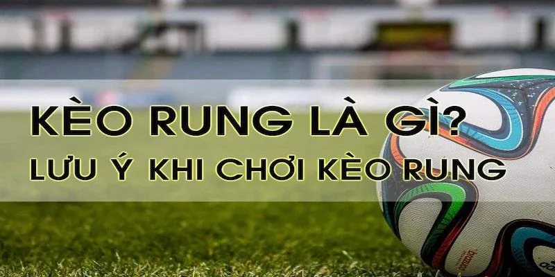 kèo rung và các lưu ý khi chơi