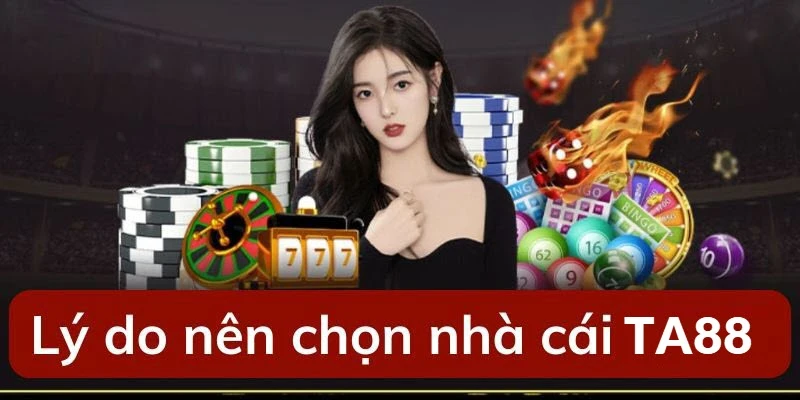 Lý do chọn nhà cái TA88