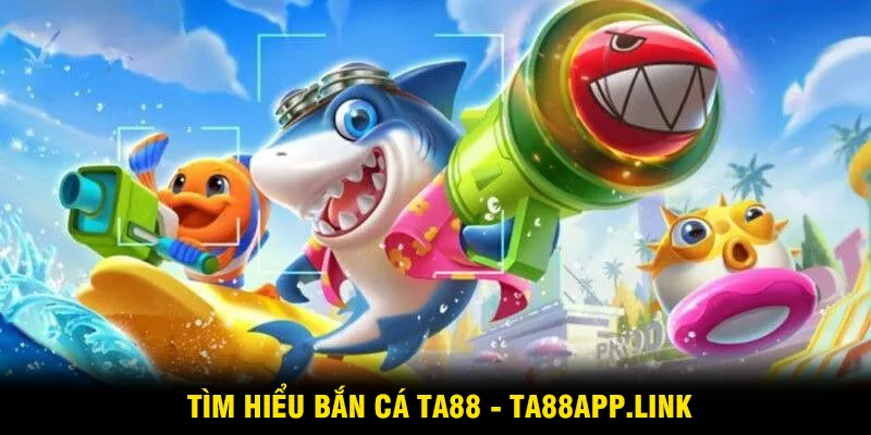 Sơ lược về bắn cá TA88